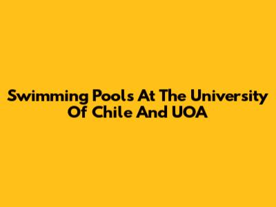 Swimming Pools At The University Of Chile And UOA