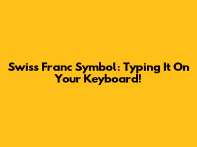 Swiss Franc Symbol: Typing It On Your Keyboard!