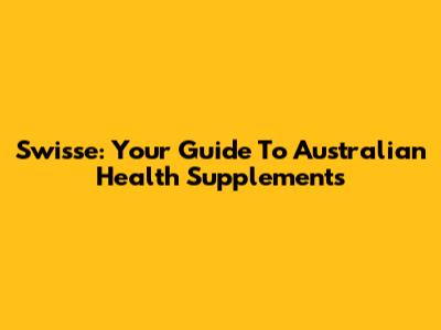 Swisse: Your Guide To Australian Health Supplements