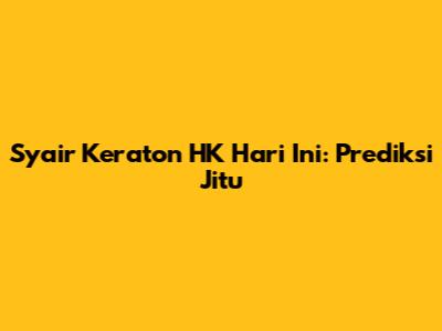 Syair Keraton HK Hari Ini: Prediksi Jitu
