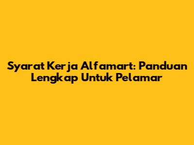 Syarat Kerja Alfamart: Panduan Lengkap Untuk Pelamar