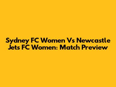 Sydney FC Women Vs Newcastle Jets FC Women: Match Preview