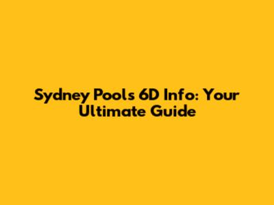 Sydney Pools 6D Info: Your Ultimate Guide