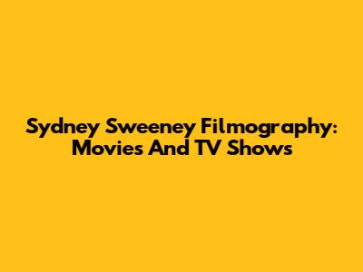 Sydney Sweeney Filmography: Movies And TV Shows