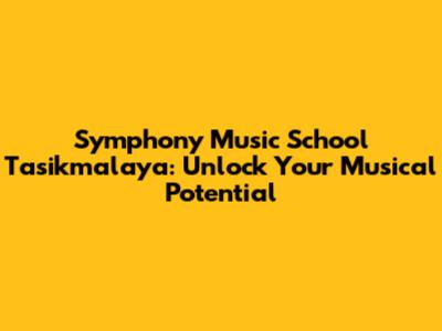 Symphony Music School Tasikmalaya: Unlock Your Musical Potential