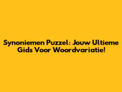 Synoniemen Puzzel: Jouw Ultieme Gids Voor Woordvariatie!