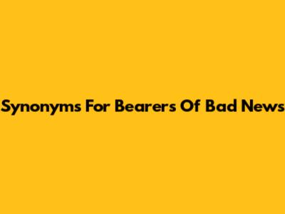 Synonyms For 'Bearers Of Bad News'