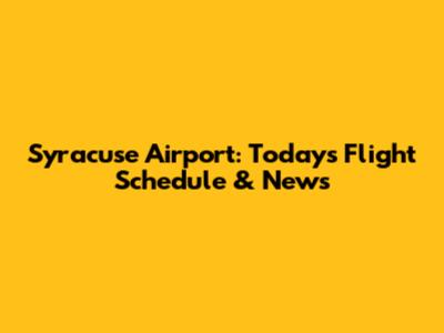 Syracuse Airport: Today's Flight Schedule & News