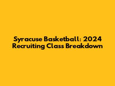 Syracuse Basketball: 2024 Recruiting Class Breakdown