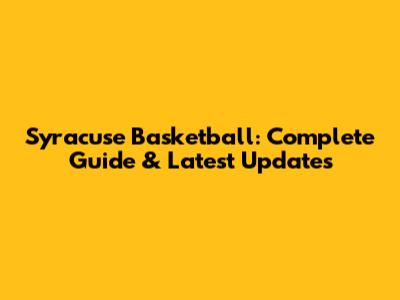 Syracuse Basketball: Complete Guide & Latest Updates