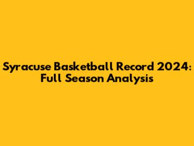 Syracuse Basketball Record 2024: Full Season Analysis
