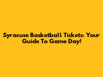 Syracuse Basketball Tickets: Your Guide To Game Day!