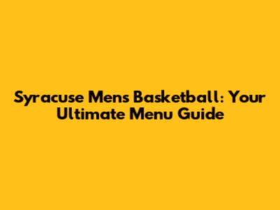 Syracuse Men's Basketball: Your Ultimate Menu Guide