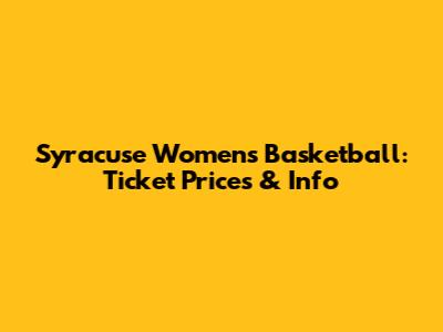 Syracuse Women's Basketball: Ticket Prices & Info