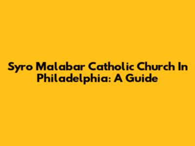 Syro Malabar Catholic Church In Philadelphia: A Guide