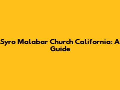 Syro Malabar Church California: A Guide