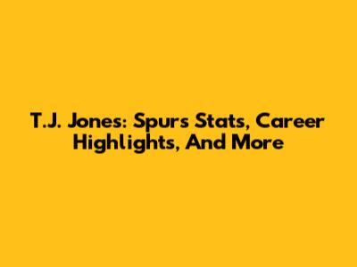 T.J. Jones: Spurs Stats, Career Highlights, And More
