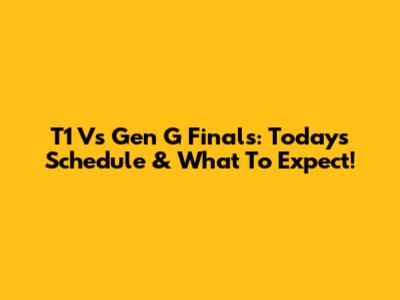T1 Vs Gen G Finals: Today's Schedule & What To Expect!