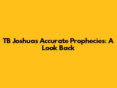 TB Joshua's Accurate Prophecies: A Look Back