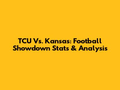 TCU Vs. Kansas: Football Showdown Stats & Analysis