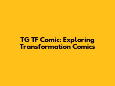 TG TF Comic: Exploring Transformation Comics