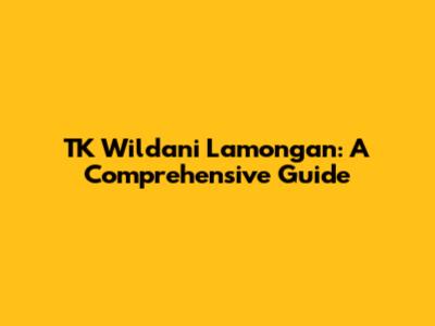 TK Wildani Lamongan: A Comprehensive Guide