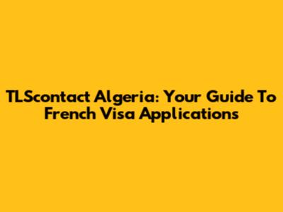TLScontact Algeria: Your Guide To French Visa Applications
