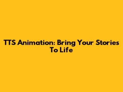 TTS Animation: Bring Your Stories To Life