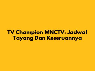 TV Champion MNCTV: Jadwal Tayang Dan Keseruannya