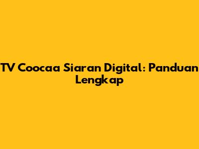 TV Coocaa Siaran Digital: Panduan Lengkap