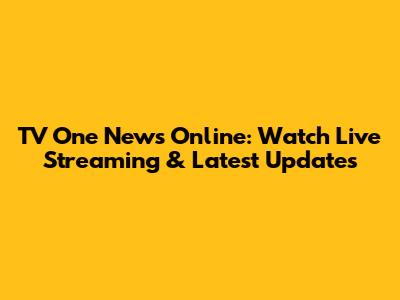 TV One News Online: Watch Live Streaming & Latest Updates