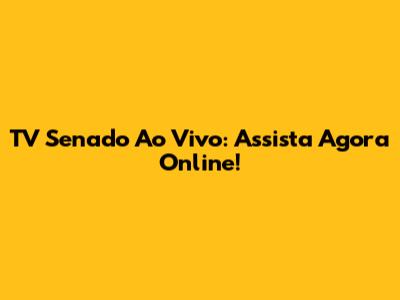 TV Senado Ao Vivo: Assista Agora Online!