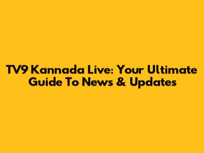 TV9 Kannada Live: Your Ultimate Guide To News & Updates