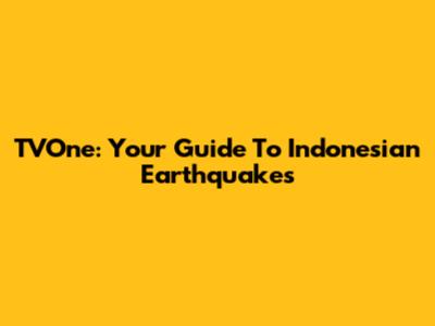 TVOne: Your Guide To Indonesian Earthquakes