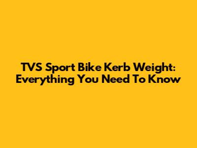 TVS Sport Bike Kerb Weight: Everything You Need To Know