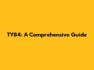 TY84: A Comprehensive Guide