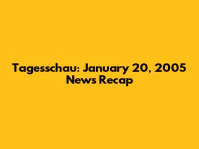 Tagesschau: January 20, 2005 News Recap