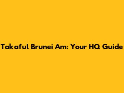 Takaful Brunei Am: Your HQ Guide