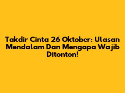 Takdir Cinta 26 Oktober: Ulasan Mendalam Dan Mengapa Wajib Ditonton!