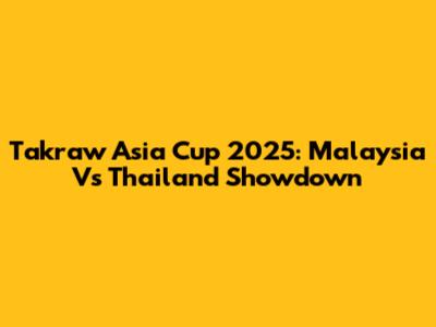 Takraw Asia Cup 2025: Malaysia Vs Thailand Showdown
