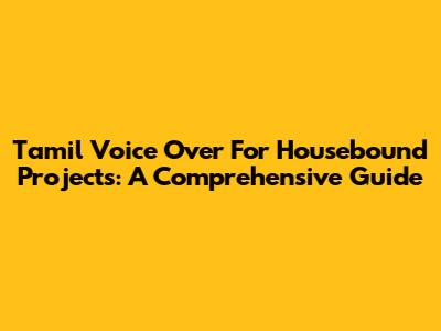 Tamil Voice Over For Housebound Projects: A Comprehensive Guide