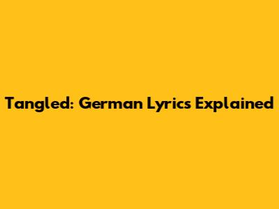Tangled: German Lyrics Explained