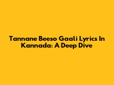 Tannane Beeso Gaali Lyrics In Kannada: A Deep Dive