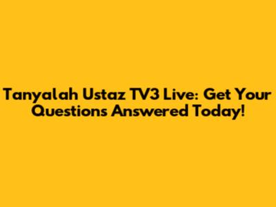 Tanyalah Ustaz TV3 Live: Get Your Questions Answered Today!