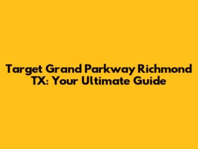 Target Grand Parkway Richmond TX: Your Ultimate Guide