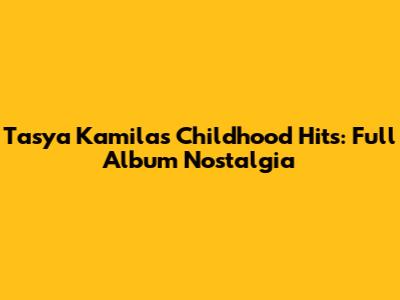 Tasya Kamila's Childhood Hits: Full Album Nostalgia