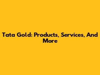 Tata Gold: Products, Services, And More
