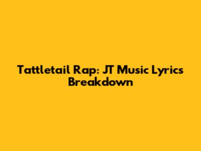 Tattletail Rap: JT Music Lyrics Breakdown