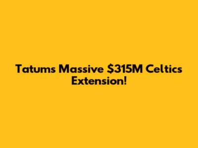 Tatum's Massive $315M Celtics Extension!