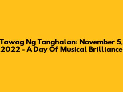 Tawag Ng Tanghalan: November 5, 2022 - A Day Of Musical Brilliance